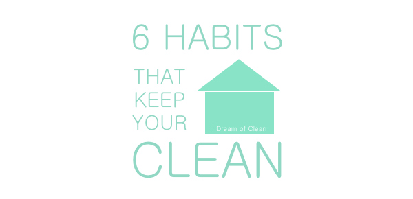 6 Habits That Keep Your Home Clean